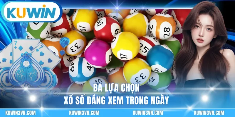 Ba lựa chọn xổ số đáng xem trong ngày