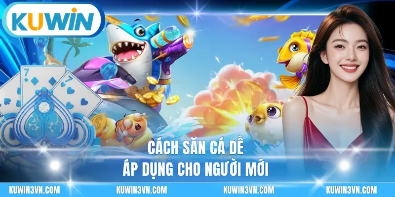 Cách săn cá dễ áp dụng cho người mới