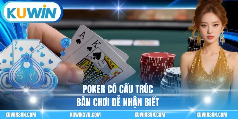 Poker có cấu trúc bàn chơi dễ nhận biết