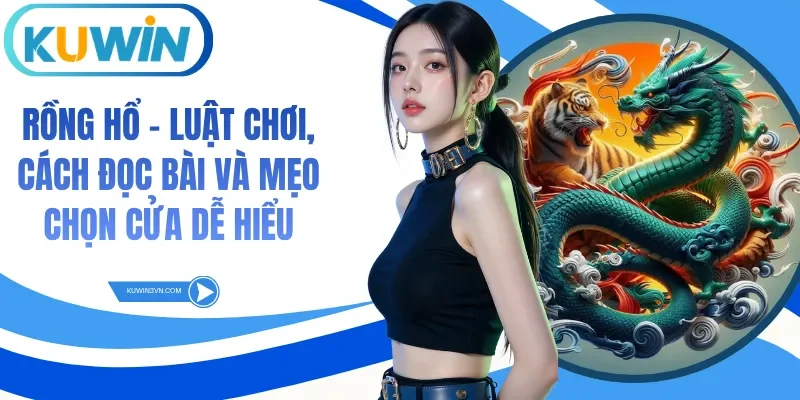 Rồng Hổ - Luật Chơi, Cách Đọc Bài Và Mẹo Chọn Cửa Dễ Hiểu