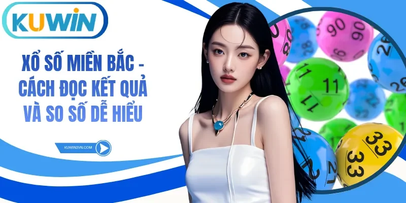 Xổ Số Miền Bắc - Cách Đọc Kết Quả Và So Số Dễ Hiểu
